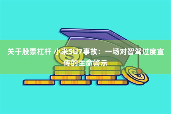 关于股票杠杆 小米SU7事故：一场对智驾过度宣传的生命警示