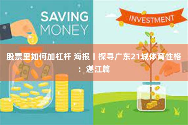 股票里如何加杠杆 海报丨探寻广东21城体育性格：湛江篇