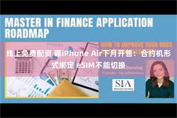 线上免费配资 曝iPhone Air下月开售：合约机形式绑定 eSIM不能切换